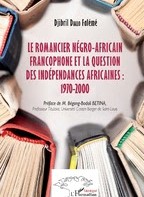 LE ROMANCIER NÉGRO-AFRICAIN FRANCOPHONE ET LA QUESTION DES INDÉPENDANCES AFRICAINES : 1970-2000