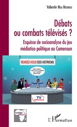 DÉBATS OU COMBATS TÉLÉVISÉS ?  Esquisse de socioanalyse du jeu médiatico-politique au Cameroun