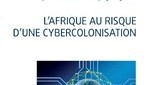 L’Afrique au risque d’une cybercolonisation